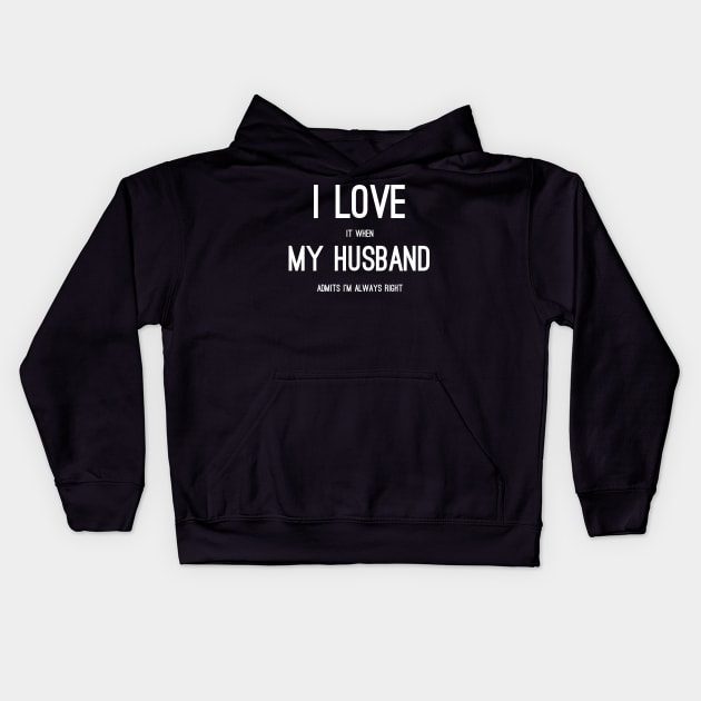 i love it when my husband admits im always right Kids Hoodie by sigma-d